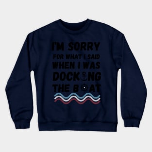 I'm Sorry For What I Said When I Was Docking The Boat - boating gift idea Crewneck Sweatshirt